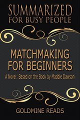 Matchmaking for Beginners - Summarized for Busy People - Goldmine Reads