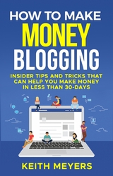 How To Make Money Blogging - Keith Meyers