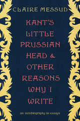 Kant's Little Prussian Head and Other Reasons Why I Write -  Claire Messud