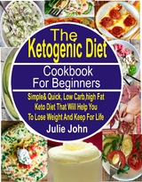 The Ketogenic Diet Cookbook For Beginners - Julie John