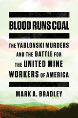 Blood Runs Coal: The Yablonski Murders and the Battle for the United Mine Workers of America - Mark A. Bradley