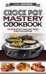 Crock Pot Mastery Cookbook - Diana Watson