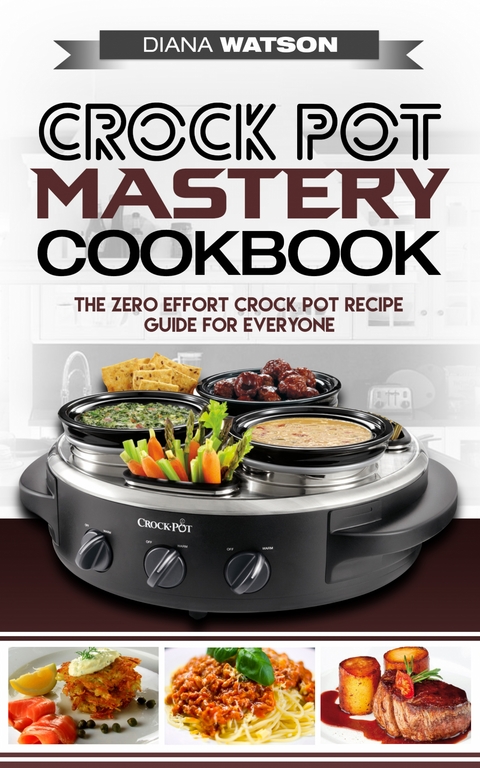 Crock Pot Mastery Cookbook - Diana Watson