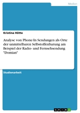 Analyse von Phone-In Sendungen als Orte der unmittelbaren Selbstoffenbarung am Beispiel der Radio- und Fernsehsendung "Domian" - Kristina Hötte