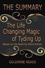 The Life Changing Magic of Tyding Up - Summarized for Busy People - Goldmine Reads