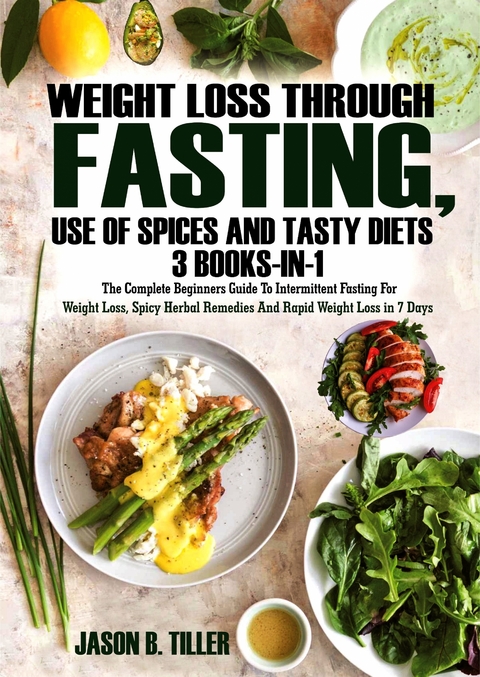 Weight Loss Through Fasting, Use of Spices and Tasty Diets 3 Books in 1 - Jason B. Tiller