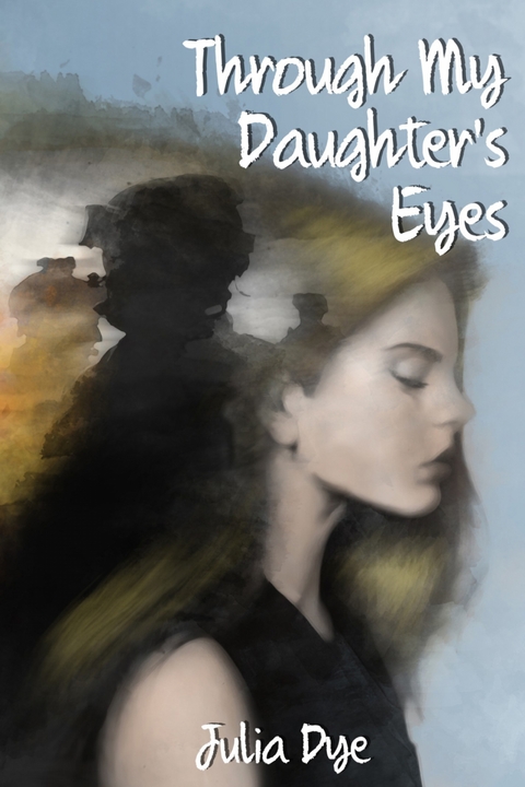 Through My Daughter's Eyes - Julia Dye