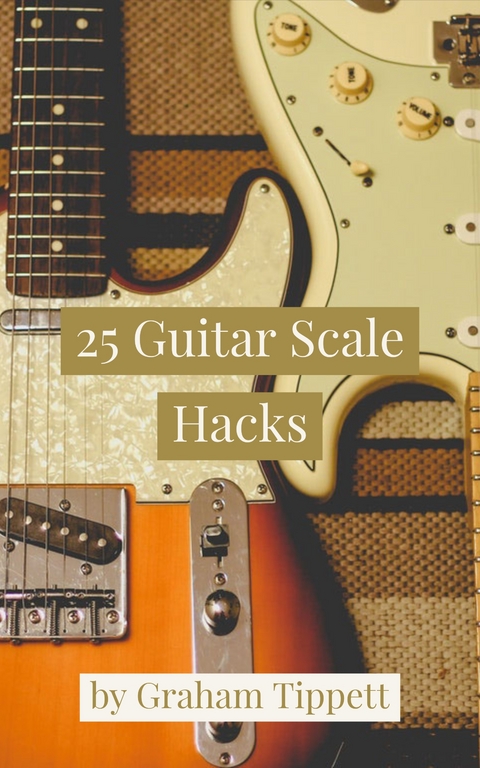 25 Guitar Scale Hacks - Graham Tippett