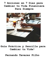 7 Acicones en 7 Dias para cambiar tu Vida Financiera para Siempre - Fernando Tavares Filho