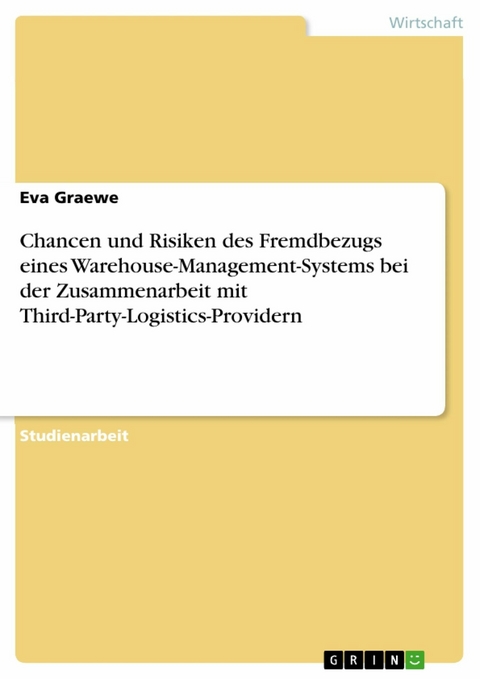 Chancen und Risiken des Fremdbezugs eines Warehouse-Management-Systems bei der Zusammenarbeit mit Third-Party-Logistics-Providern - Eva Graewe