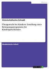 Übergewicht bei Kindern. Erstellung eines Bewegungsprogramms für Kindergartenkinder - Victoria-Katharina Schnadt