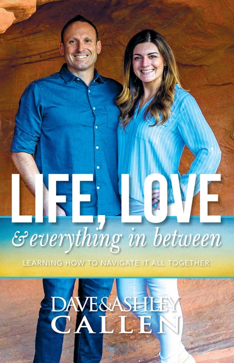 Life, Love & Everything in Between - Dave Callen, Ashley Callen