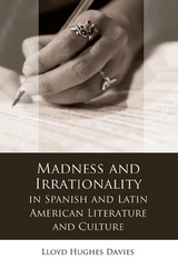 Madness and Irrationality in Spanish and Latin American Literature and Culture - Lloyd Hughes Davies