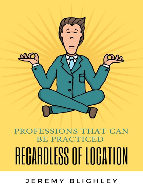 PROFESSIONS THAT CAN BE PRACTICED REGARDLESS OF LOCATION - Jeremy Blighley