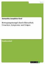 Bewegungsmangel durch Büroarbeit. Ursachen, Symptome und Folgen - Samantha Josephine Knaf