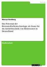 Das Potenzial der Brennstoffzellentechnologie als Ersatz für die Antriebstechnik von Elektroautos in Deutschland - Marcus Herzberg