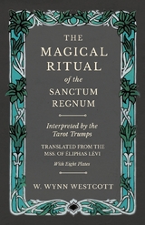 The Magical Ritual of the Sanctum Regnum - Interpreted by the Tarot Trumps - Translated from the Mss. of Ã‰liphas LÃ©vi - With Eight Plates - W. Wynn Westcott