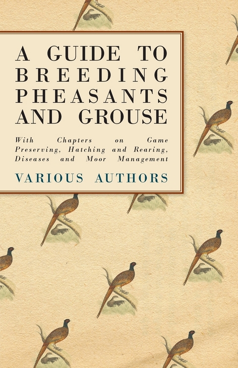 Guide to Breeding Pheasants and Grouse - With Chapters on Game Preserving, Hatching and Rearing, Diseases and Moor Management -  Various