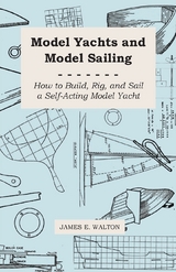 Model Yachts and Model Sailing - How to Build, Rig, and Sail a Self-Acting Model Yacht -  James E. Walton