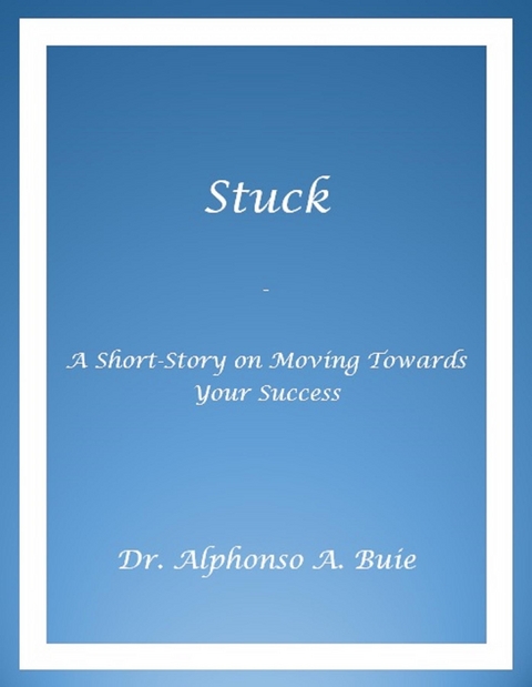 Stuck - A Short Story on Moving Towards Your Success - Alphonso a. Buie