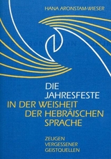 Die Jahresfeste in der Weisheit der hebräischen Sprache - Hana Aronstam-Wieser