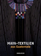 Maya-Textilien aus Guatemala - Manuel Girón, Barbara Knoke de Arathoon, Rosario Miralbés de Polanco, Corinna Raddatz