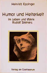 Humor und Heiterkeit im Leben und Werk Rudolf Steiners - Heinrich Eppinger