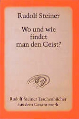 Wo und wie findet man den Geist? - Rudolf Steiner