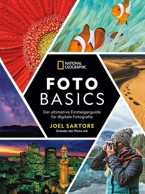 National Geographic: Foto-Basics - Der ultimative Einsteigerguide für digitale Fotografie. - Joel Sartore