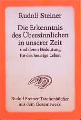 Die Erkenntnis des Übersinnlichen in unserer Zeit und deren Bedeutung für das heutige Leben - Rudolf Steiner