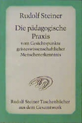 Die pädagogische Praxis vom Gesichtspunkte geisteswissenschaftlicher Menschenerkenntnis - Rudolf Steiner