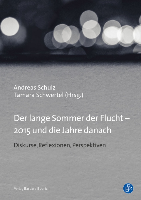 Der lange Sommer der Flucht – 2015 und die Jahre danach - Andreas Schulz, Tamara Schwertel, Daniel Bräunling