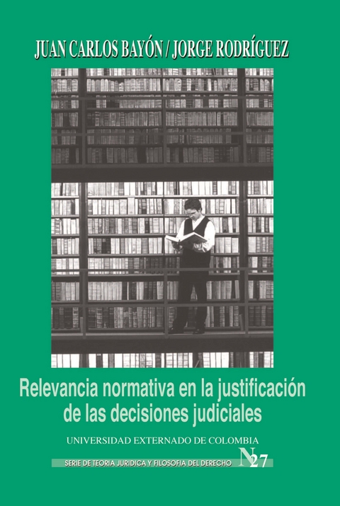 Relevancia normativa en la justificación de las decisiones judiciales - Bayón Juan Caros, Rodríguez Jorge