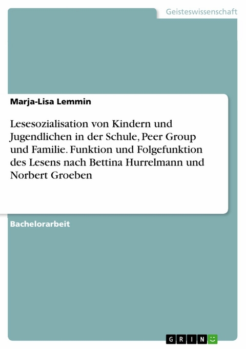 Lesesozialisation von Kindern und Jugendlichen in der Schule, Peer Group und Familie. Funktion und Folgefunktion des Lesens nach Bettina Hurrelmann und Norbert Groeben - Marja-Lisa Lemmin