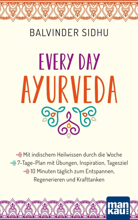 Every Day Ayurveda. Mit indischem Heilwissen durch die Woche - Balvinder Sidhu