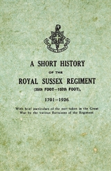 Short History on the Royal Sussex Regiment From 1701 to 1926 - 35th Foot-107th Foot - With Brief Particulars of the Part Taken in the Great War by the Various Battalions of the Regiment. -  ANON