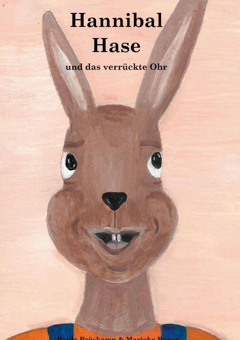 Hannibal Hase und das verrückte Ohr - Paula Bröskamp, Marieke Bauer