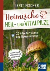 Heimische Heil- und Vitalpilze. Kompakt-Ratgeber - Gerit Fischer