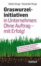 Graswurzelinitiativen in Unternehmen: Ohne Auftrag – mit Erfolg! - Sabine Kluge, Alexander Kluge