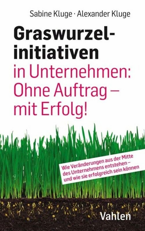 Graswurzelinitiativen in Unternehmen: Ohne Auftrag – mit Erfolg! - Sabine Kluge, Alexander Kluge