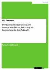 Der Rohstoffbedarf durch den Smartphone-Boom. Recycling als Rohstoffquelle der Zukunft? - Nils Gesmann