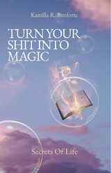 TURN YOUR SHIT INTO MAGIC - Kamilla R. Benforte