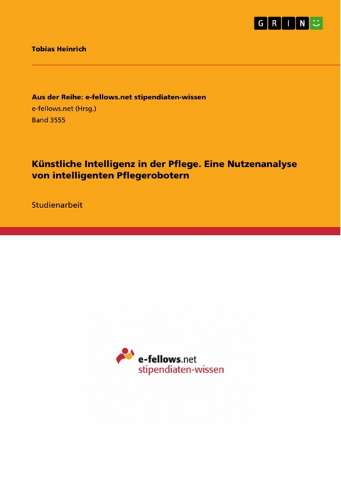 Künstliche Intelligenz in der Pflege. Eine Nutzenanalyse von intelligenten Pflegerobotern - Tobias Heinrich