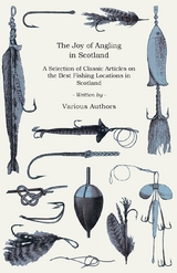 The Joy of Angling in Scotland - A Selection of Classic Articles on the Best Fishing Locations in Scotland (Angling Series) -  Various