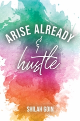 Arise Already and Hustle - Shilah Goin