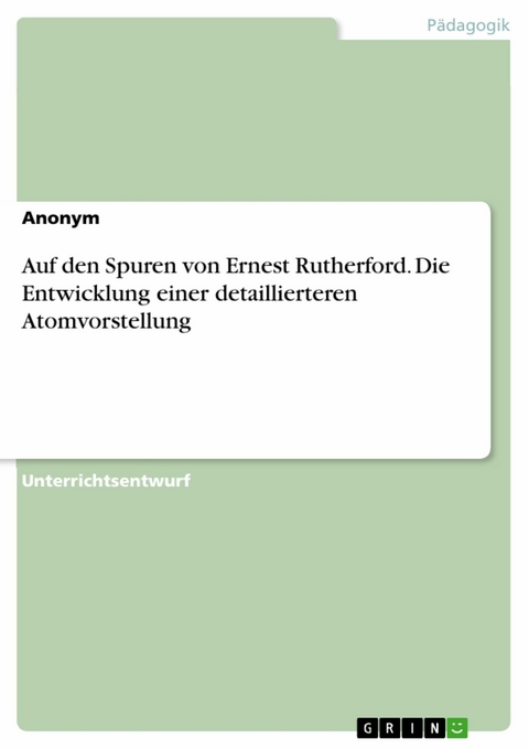 Auf den Spuren von Ernest Rutherford. Die Entwicklung einer detaillierteren Atomvorstellung