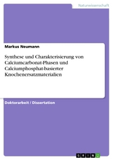 Synthese und Charakterisierung von Calciumcarbonat-Phasen und Calciumphosphat-basierter Knochenersatzmaterialien - Markus Neumann