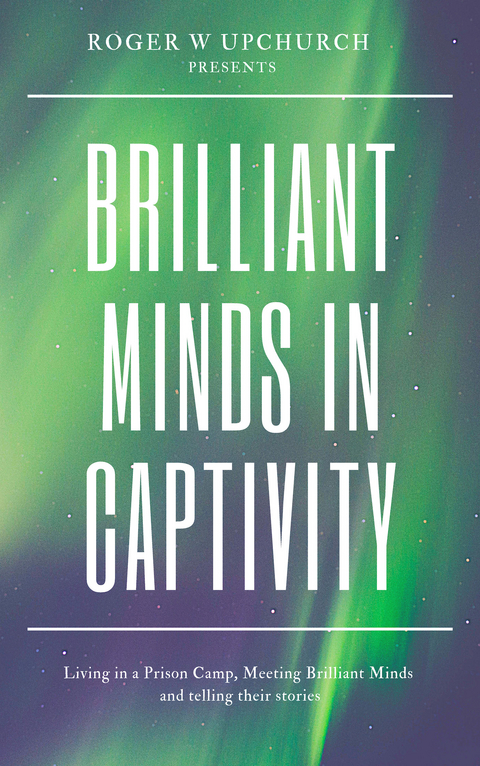 Brilliant Minds in Captivity - Roger W Upchurch