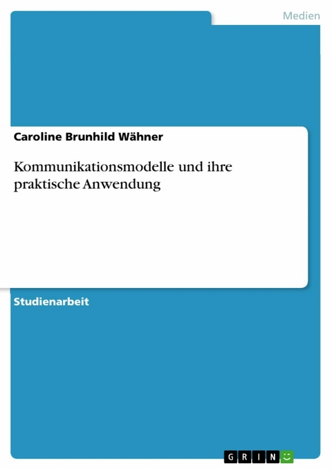 Kommunikationsmodelle und ihre praktische Anwendung - Caroline Brunhild Wähner