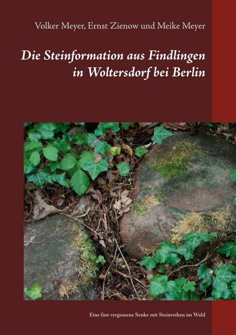 Die Steinformation aus Findlingen in Woltersdorf bei Berlin - Volker Meyer, Ernst Zienow, Meike Meyer